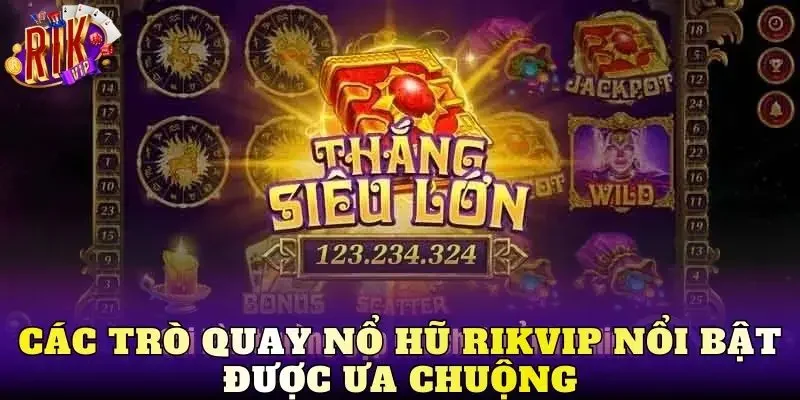 Các trò quay nổ hũ Rikvip nổi bật được ưa chuộng