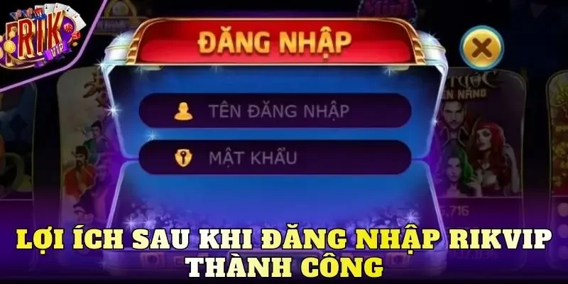 Lợi ích sau khi đăng nhập Rikvip thành công