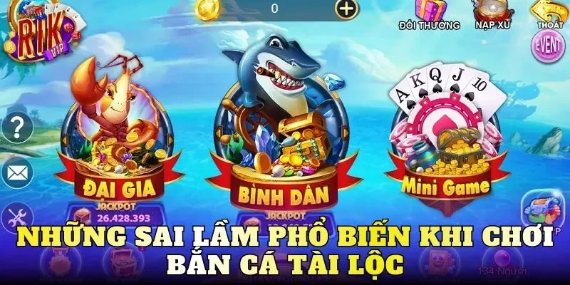 Những sai lầm phổ biến khi chơi bắn cá tài lộc