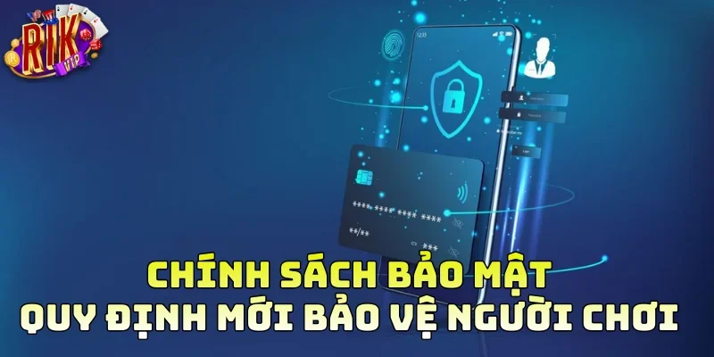 Chính sách bảo mật quy định mới bảo vệ người chơi